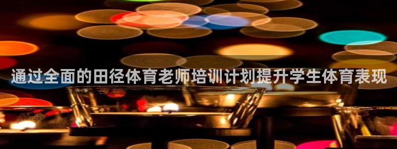 尊龙—人生就是博：通过全面的田径体育老师培训计划提升