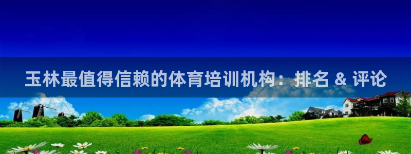 d88尊龙官方网：玉林最值得信赖的体育培训机构：排名